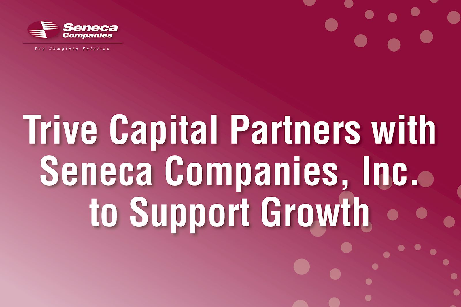 Trive Capital Partners with Seneca Companies, Inc. to Support Growth